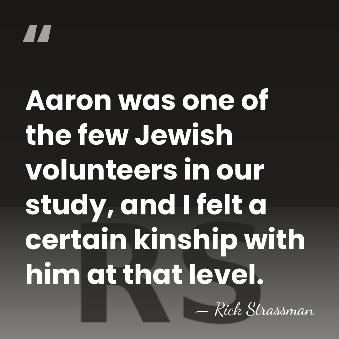 Aaron was one of the few Jewish volunteers in our study, and&hellip; - Rick Strassman
