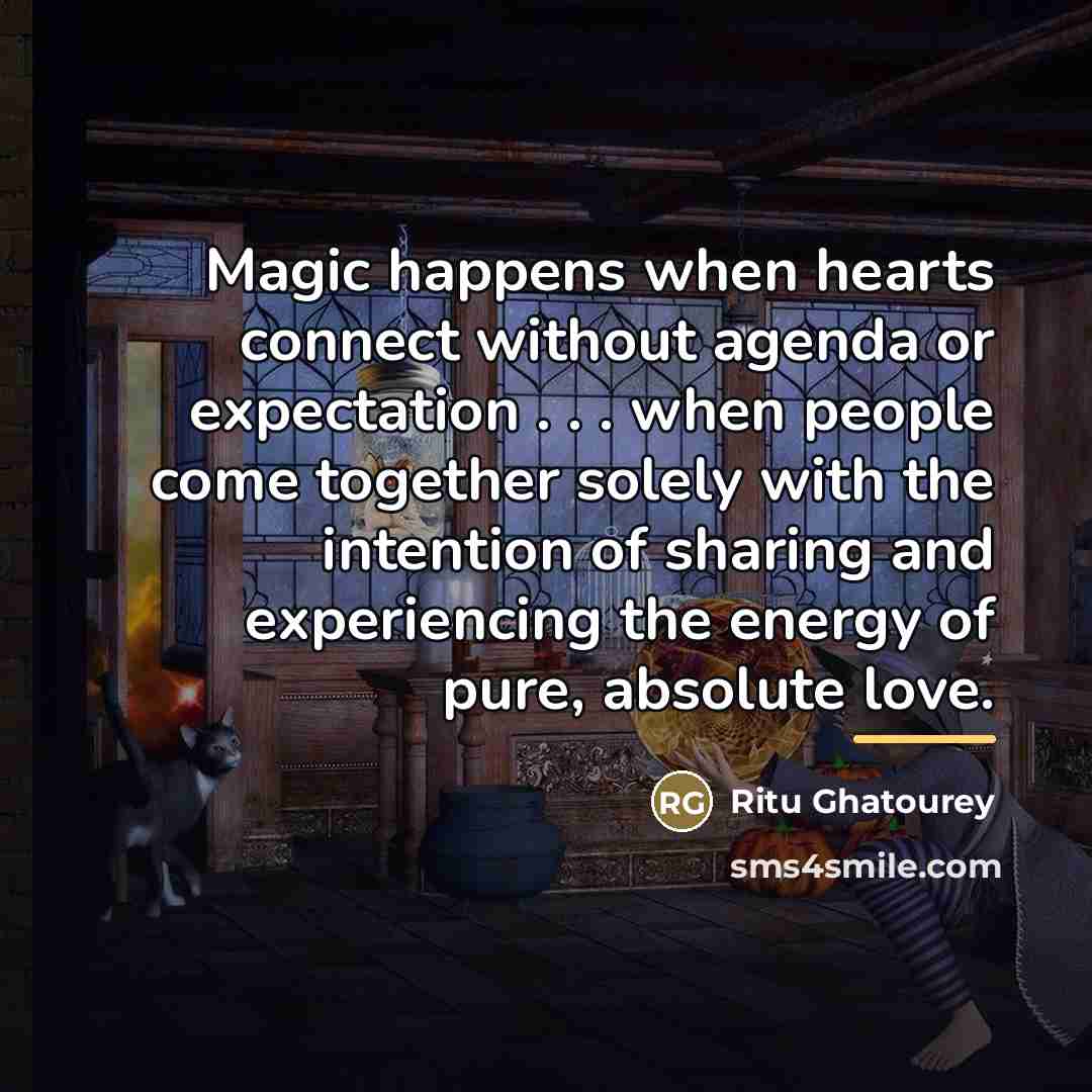 “Magic happens when hearts connect without agenda or expectation .…” quote by Ritu Ghatourey