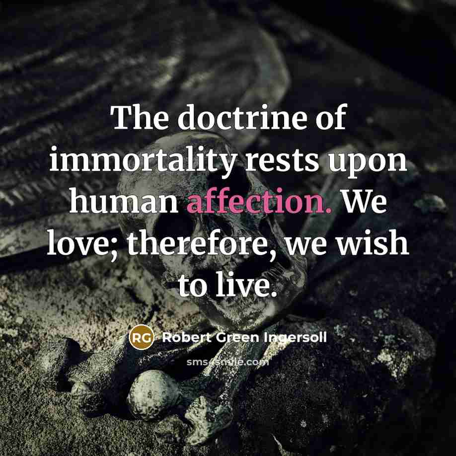 “The doctrine of immortality rests upon human affection. We love;…” quote by Robert Green Ingersoll