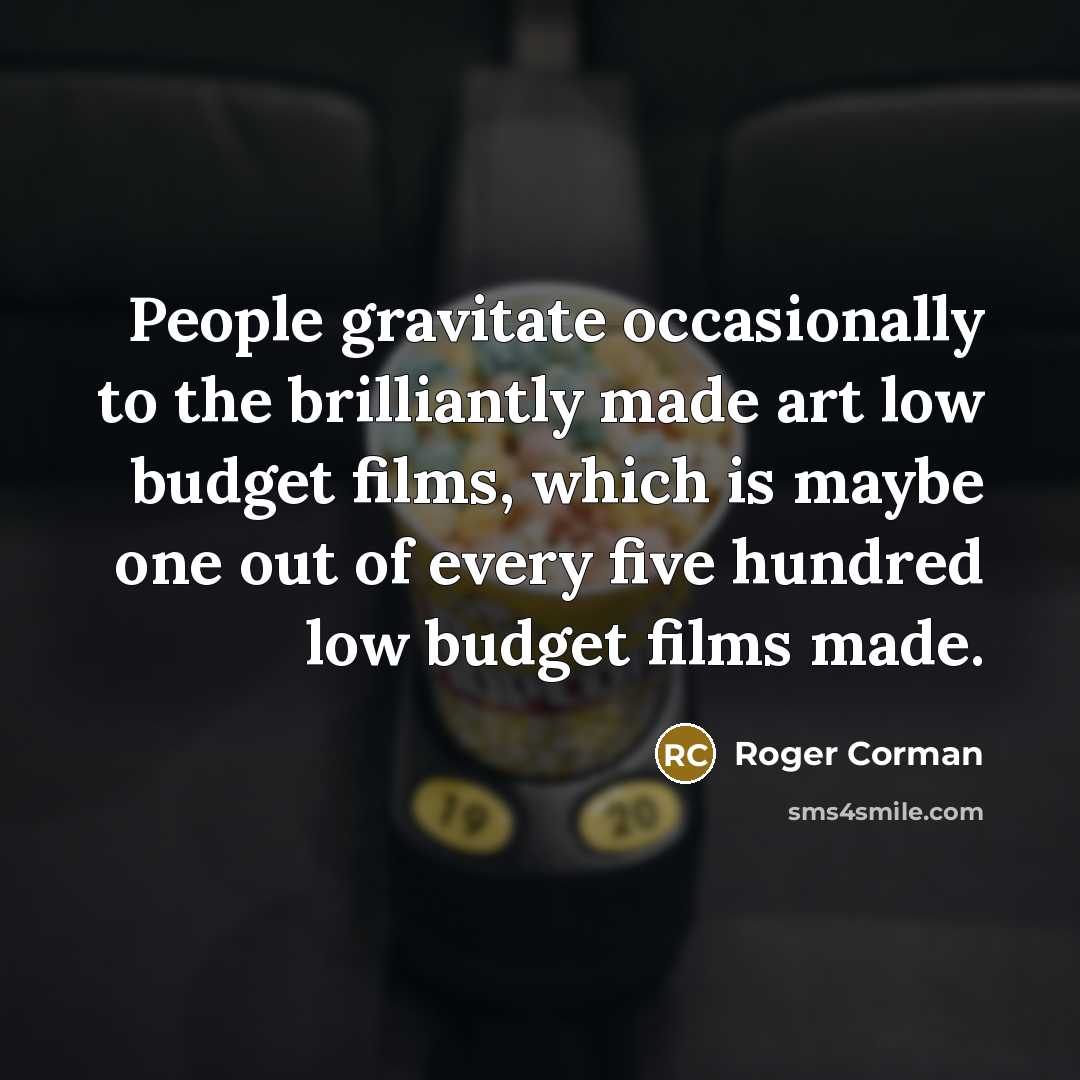 “People gravitate occasionally to the brilliantly made art low budget…” quote by Roger Corman