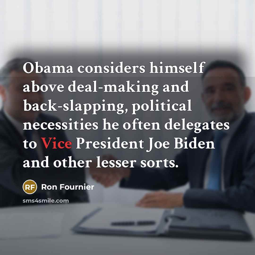 “Obama considers himself above deal-making and back-slapping, political necessities he…” quote by Ron Fournier
