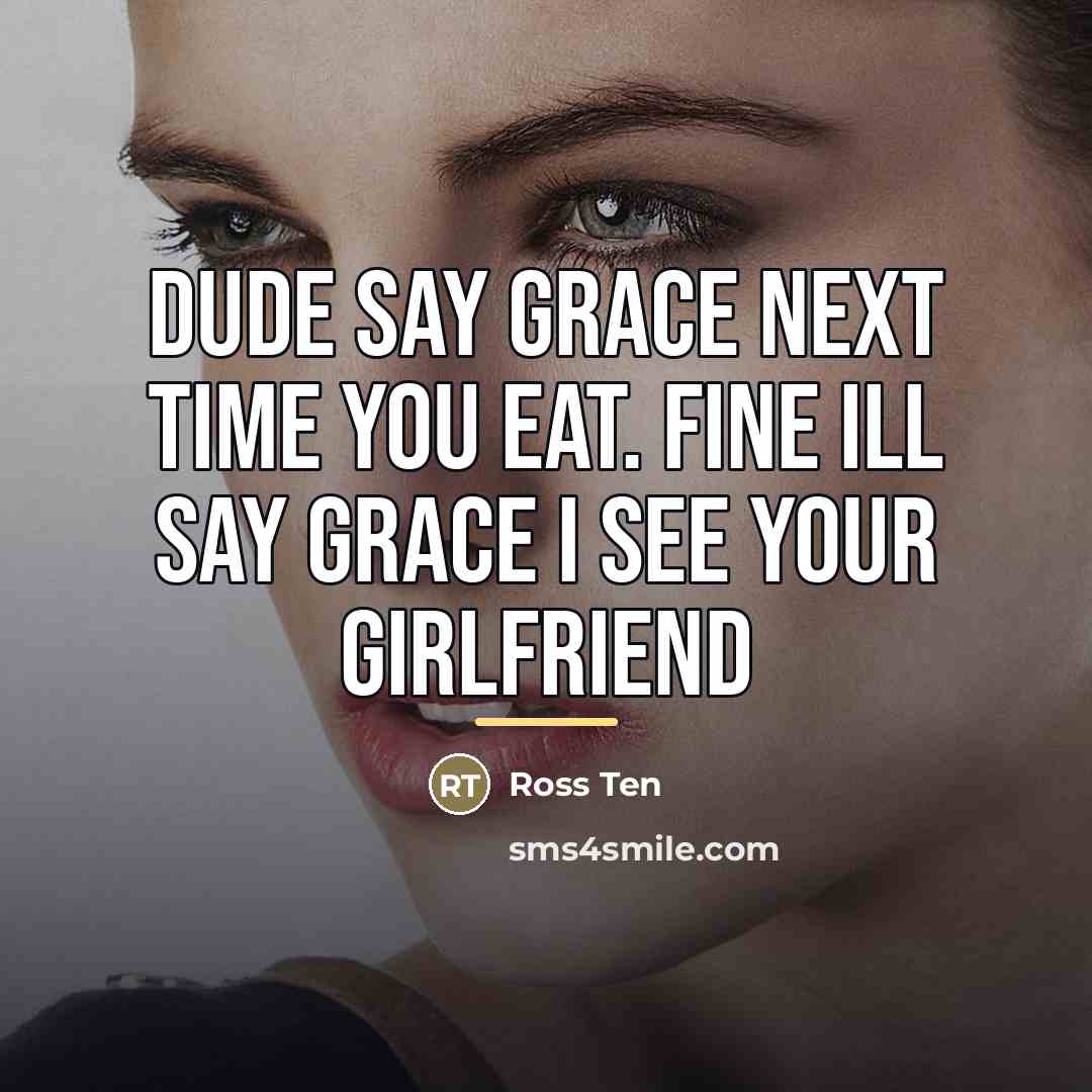 “Dude say grace next time you eat. Fine Ill say…” quote by Ross Ten