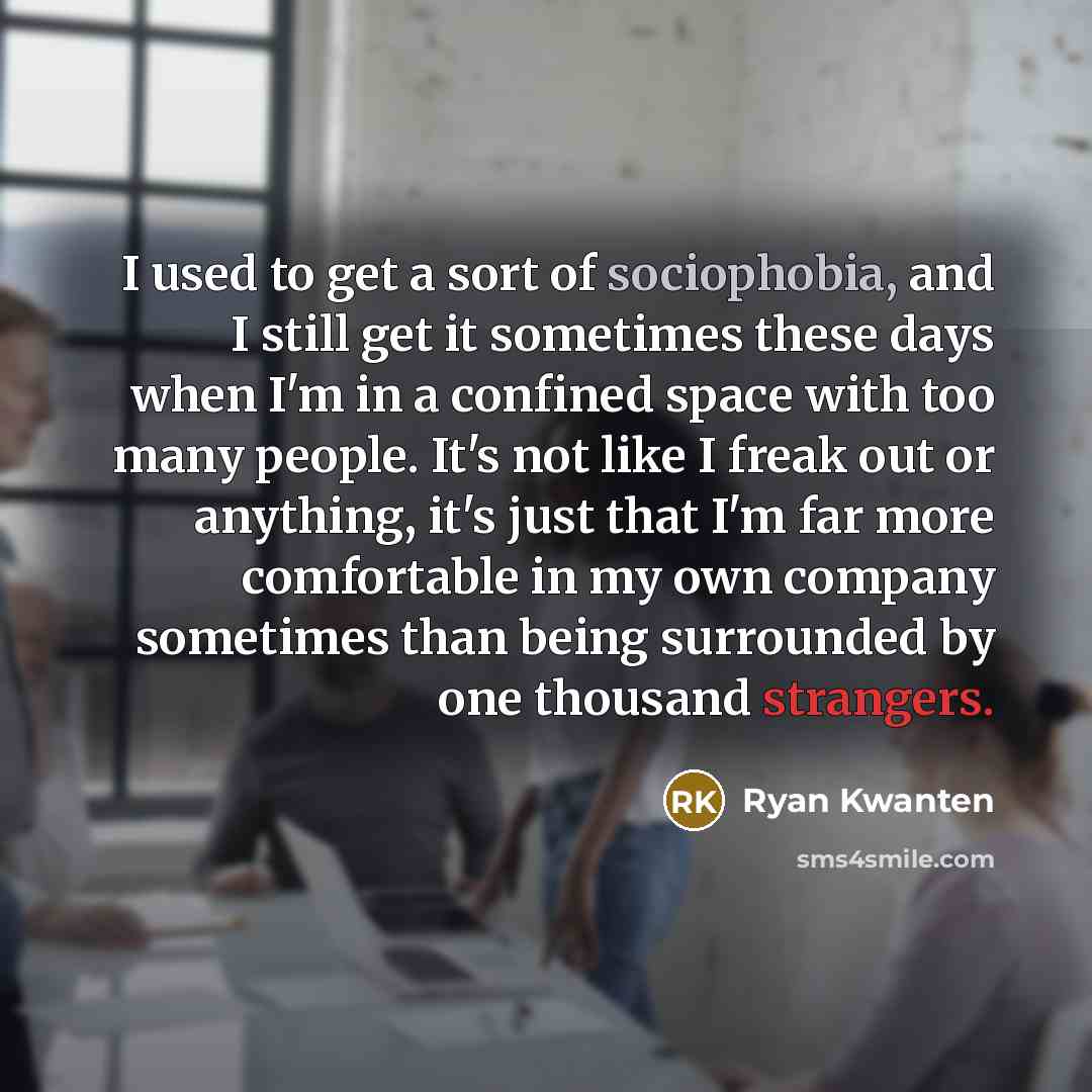 “I used to get a sort of sociophobia, and I…” quote by Ryan Kwanten