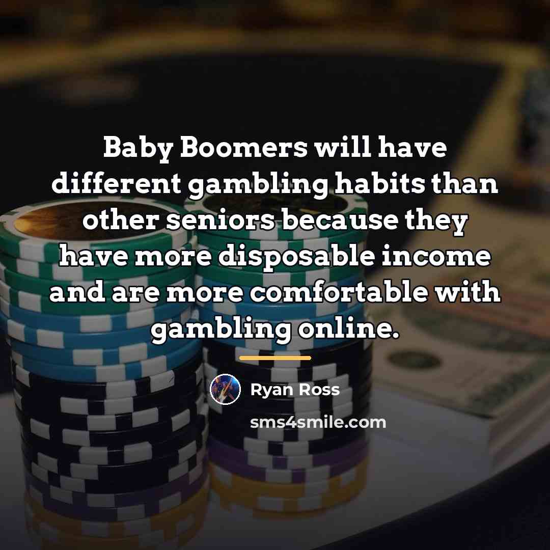“Baby Boomers will have different gambling habits than other seniors…” quote by Ryan Ross