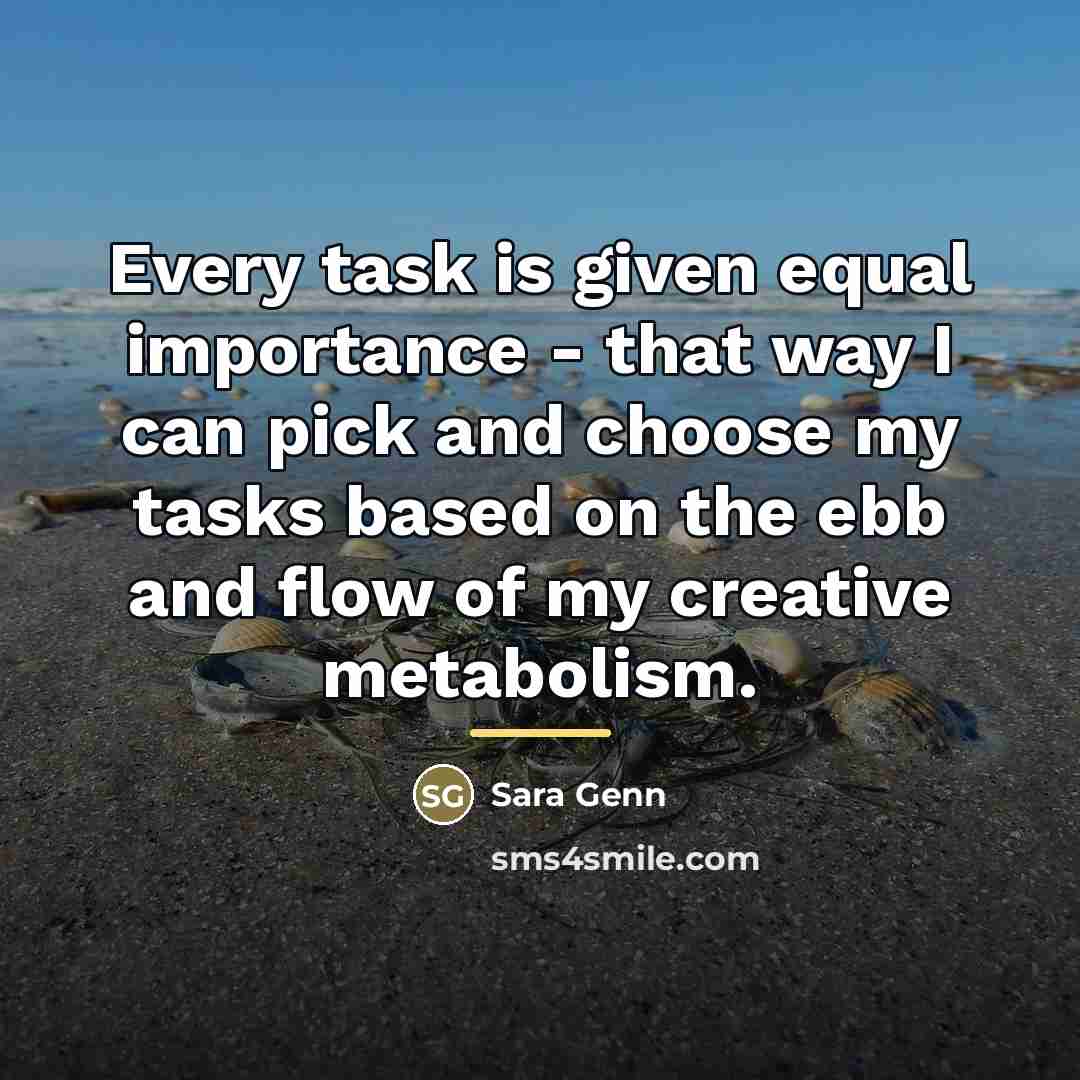 “Every task is given equal importance - that way I…” quote by Sara Genn