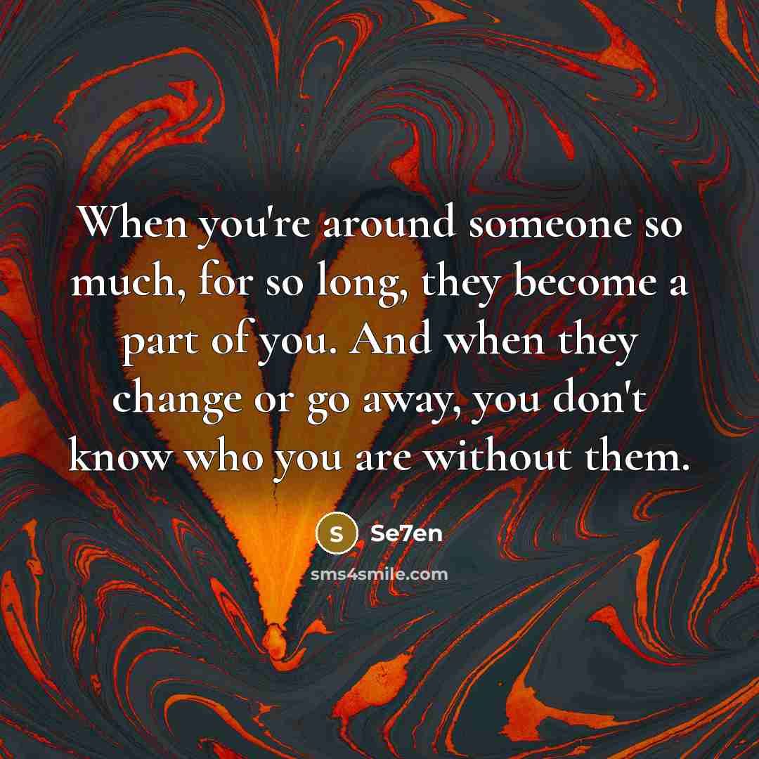 “When you're around someone so much, for so long, they…” quote by Se7en