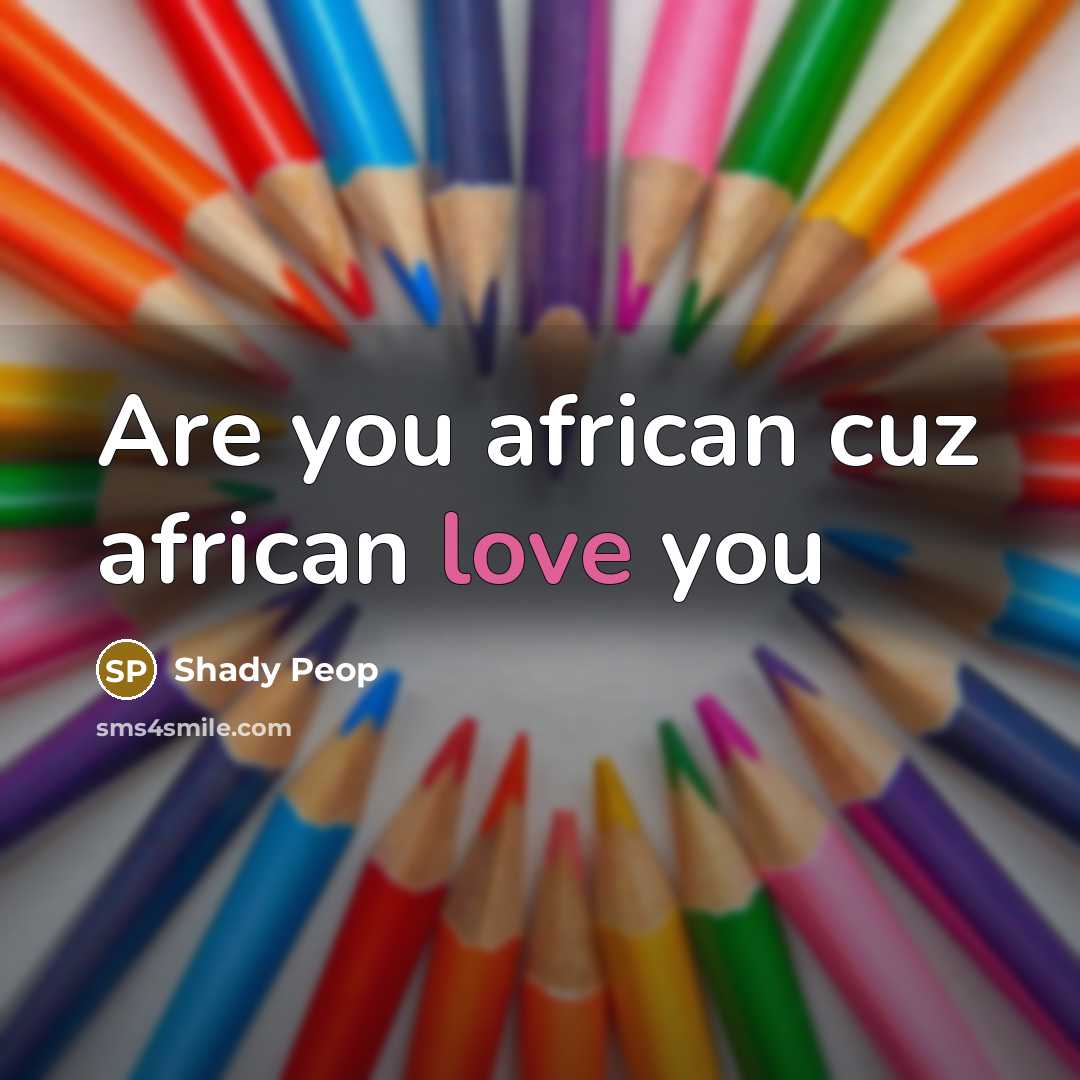 “Are you african cuz african love you” quote by Shady Peop