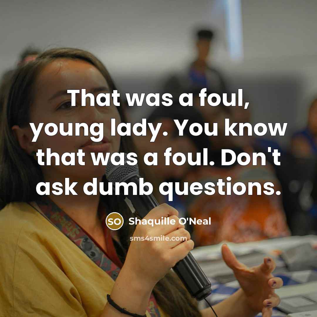 “That was a foul, young lady. You know that was…” quote by Shaquille O'Neal