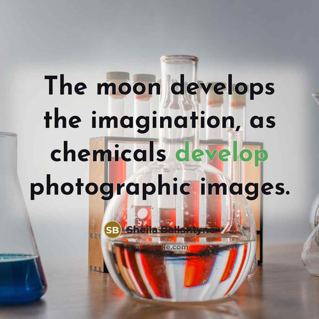 “The moon develops the imagination, as chemicals develop photographic images.…” quote by Sheila Ballantyne