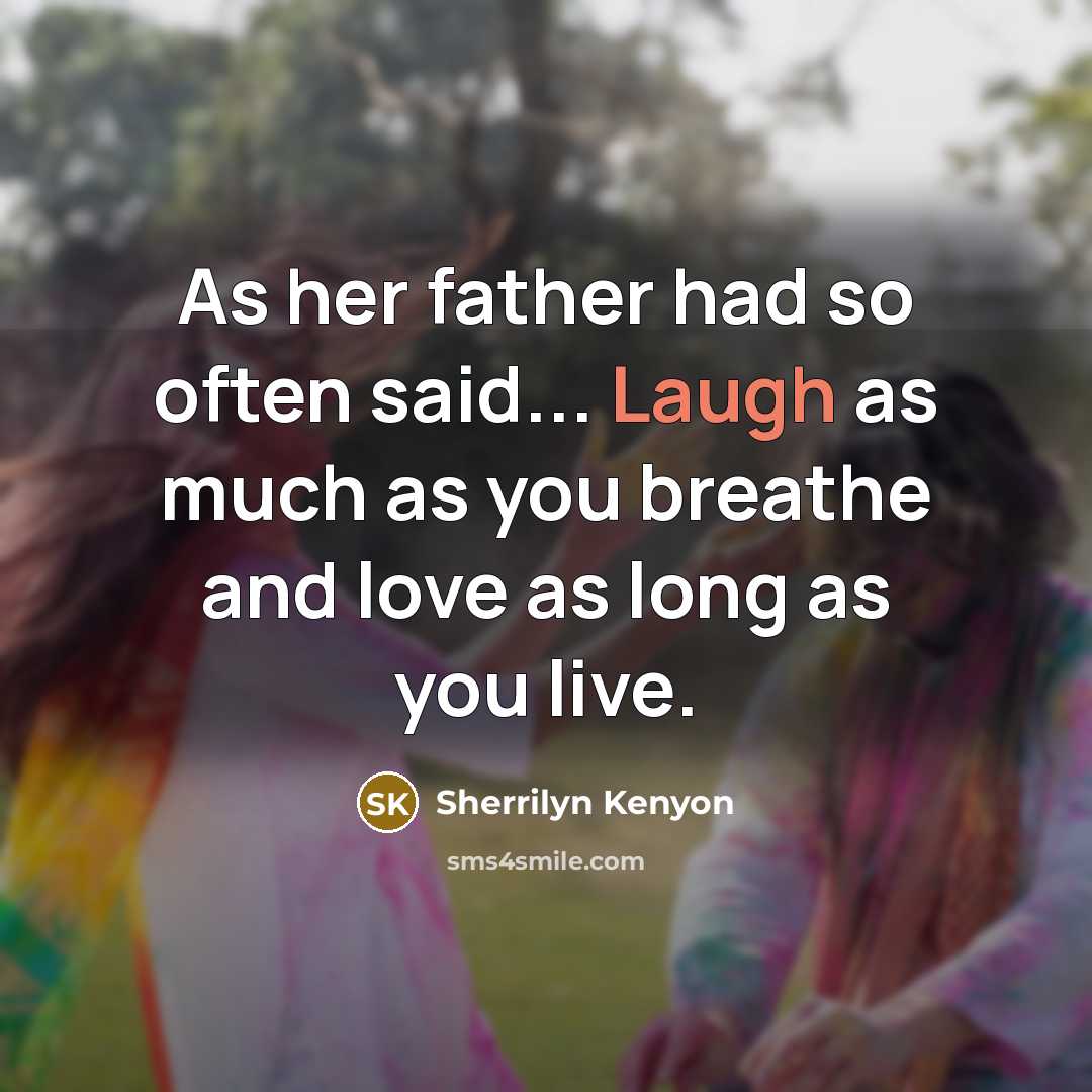 “As her father had so often said... Laugh as much…” quote by Sherrilyn Kenyon