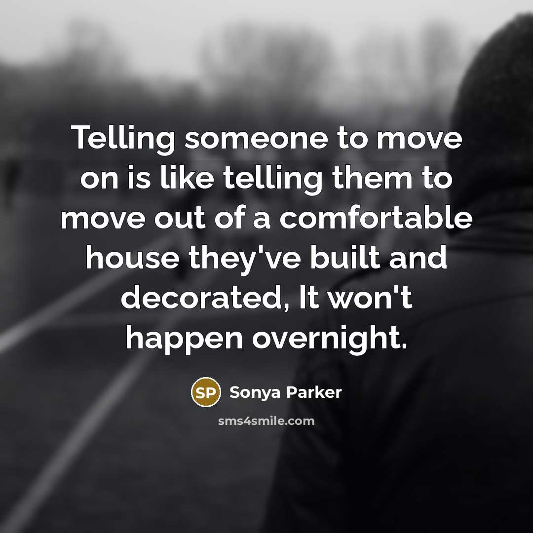 “Telling someone to move on is like telling them to…” quote by SONYA PARKER