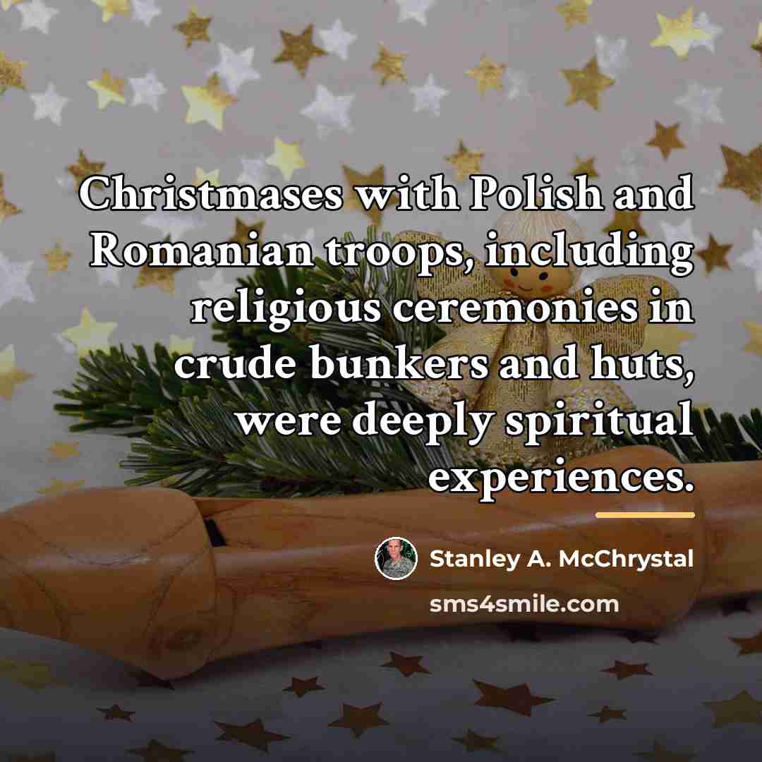 “Christmases with Polish and Romanian troops, including religious ceremonies in…” quote by Stanley A. McChrystal