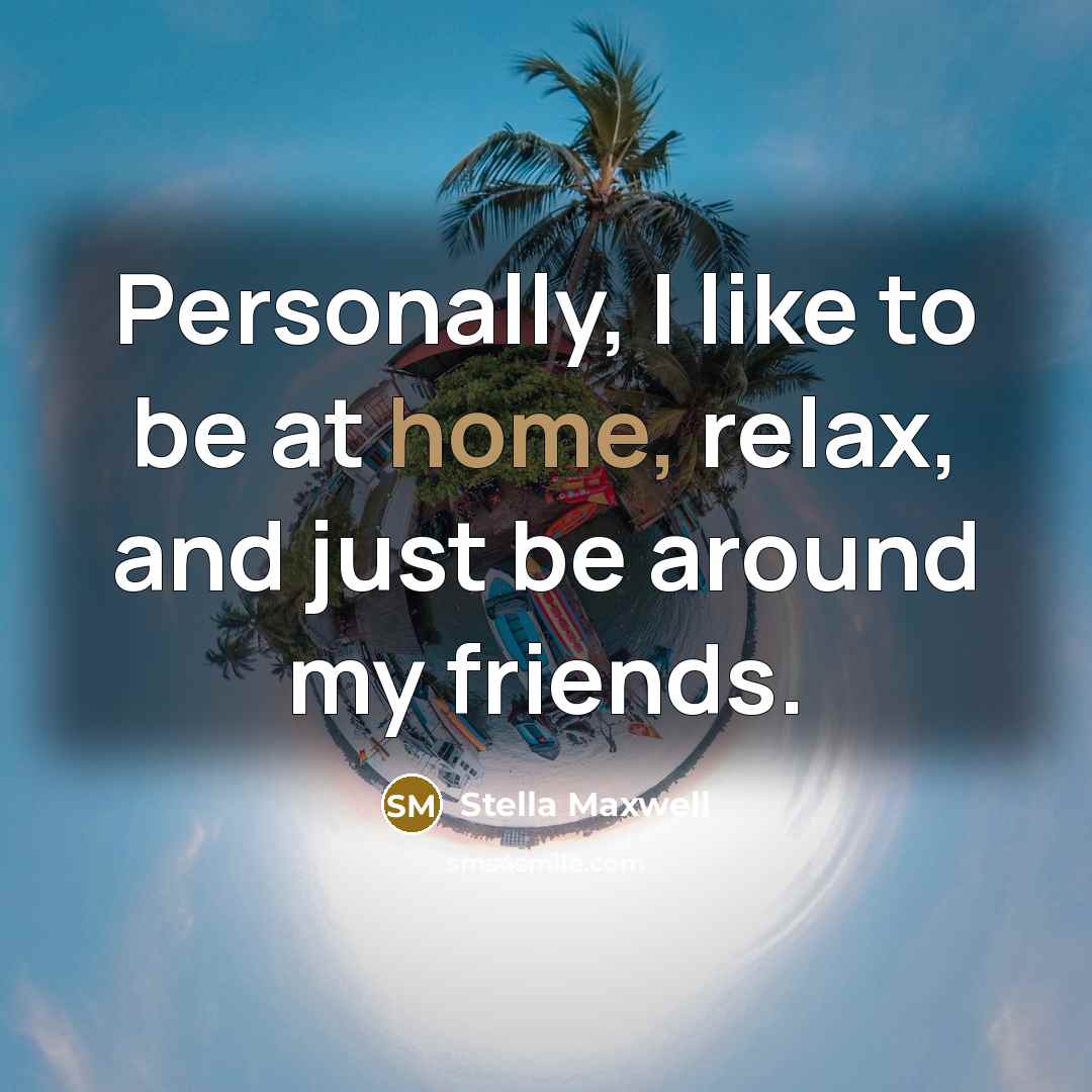 “Personally, I like to be at home, relax, and just…” quote by Stella Maxwell