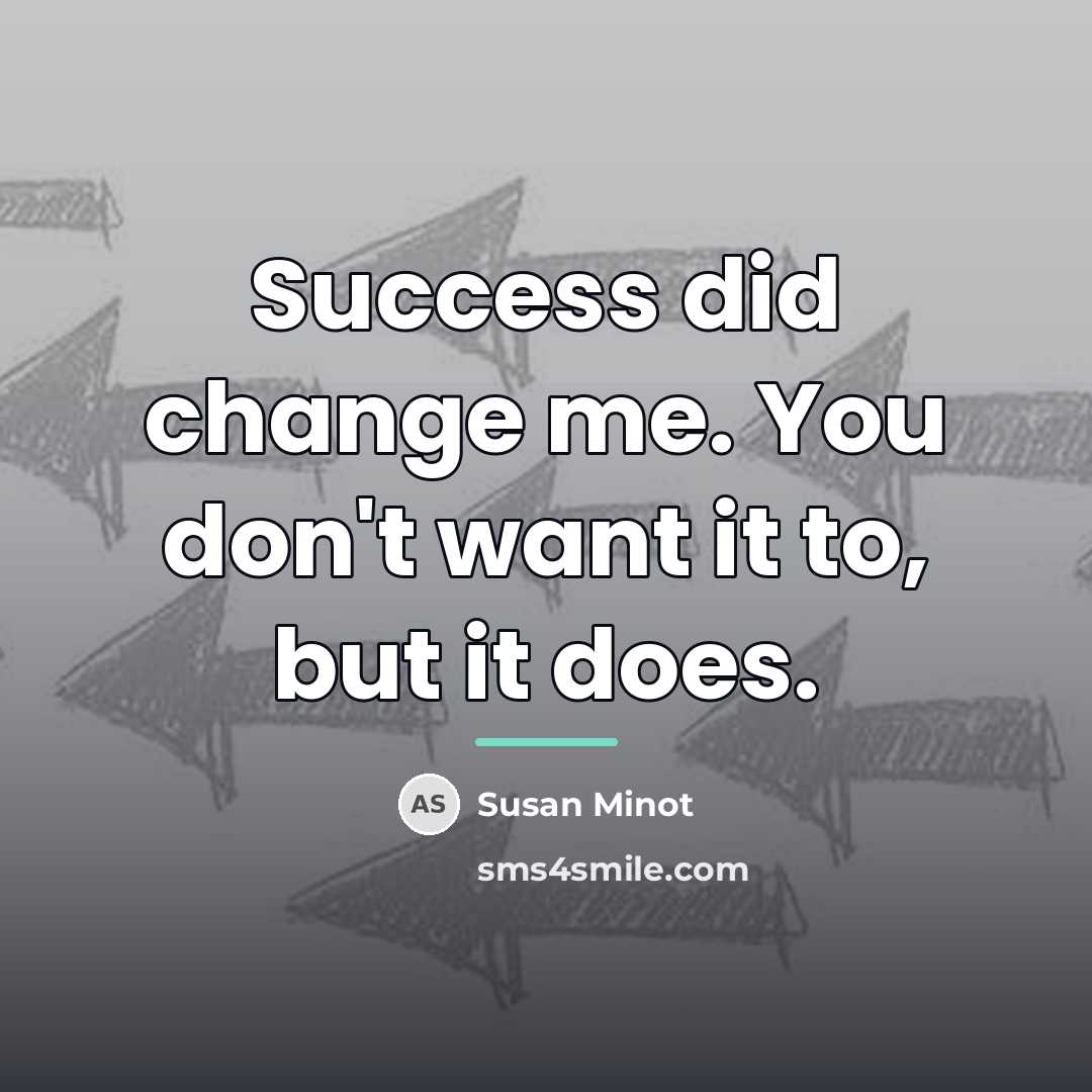 “Success did change me. You don't want it to, but…” quote by Susan Minot