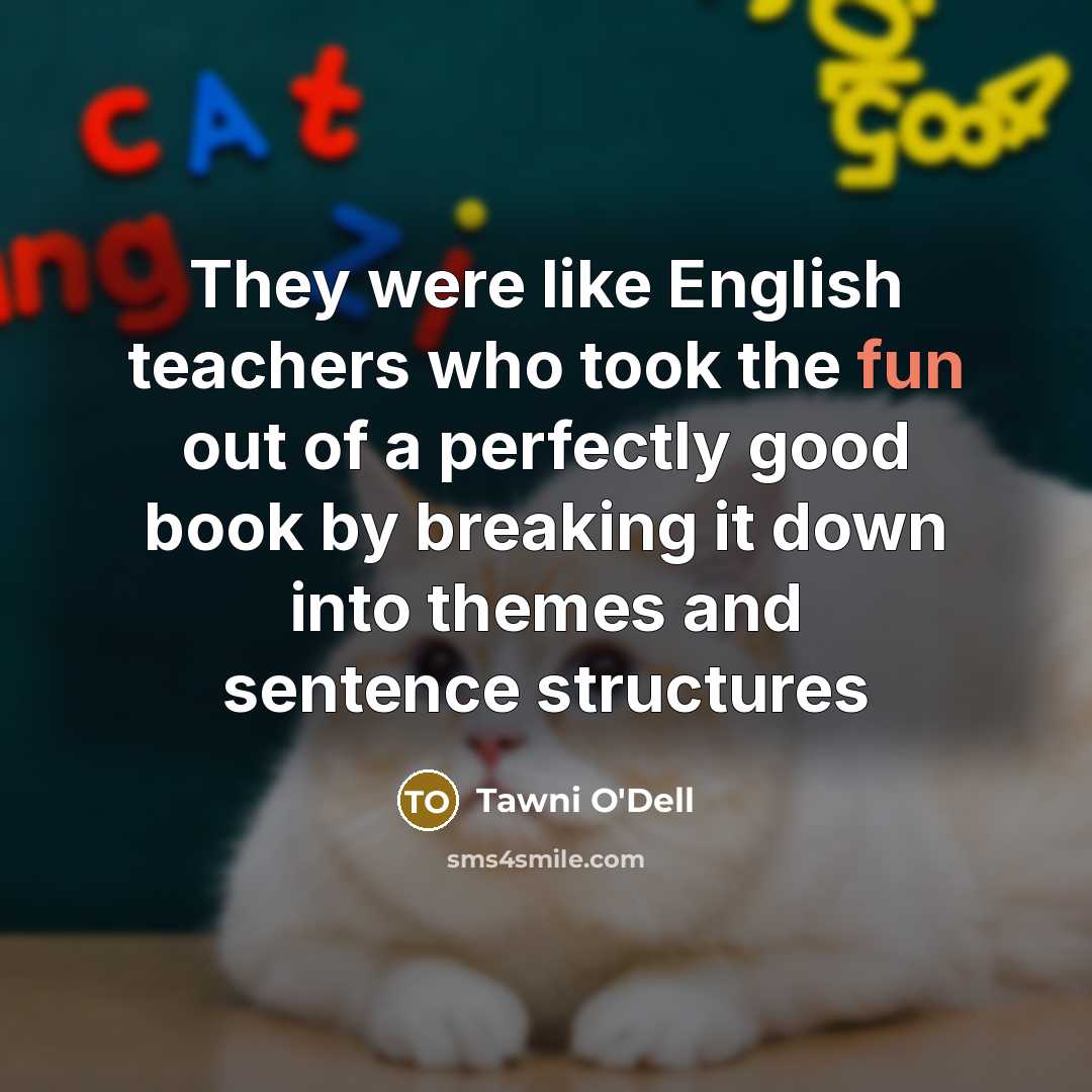 “They were like English teachers who took the fun out…” quote by Tawni O'Dell