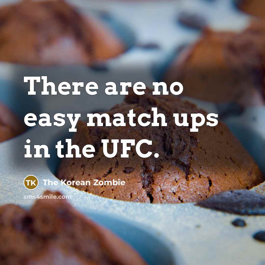 “There are no easy match ups in the UFC.…” quote by The Korean Zombie