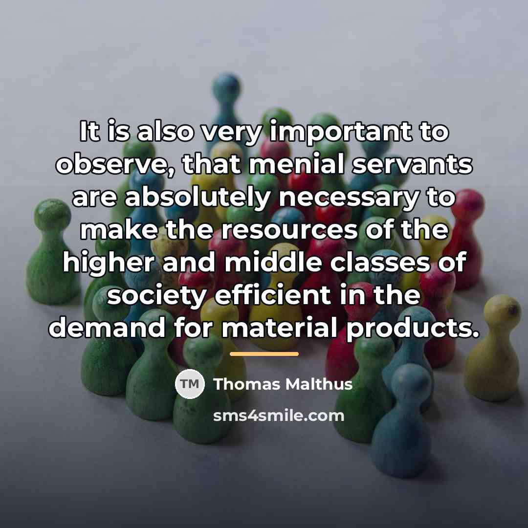 “It is also very important to observe, that menial servants…” quote by Thomas Malthus