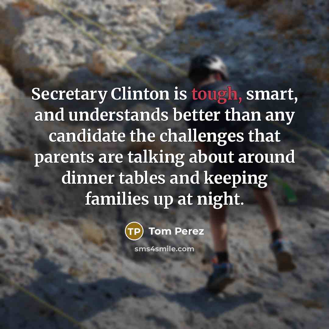 “Secretary Clinton is tough, smart, and understands better than any…” quote by Tom Perez