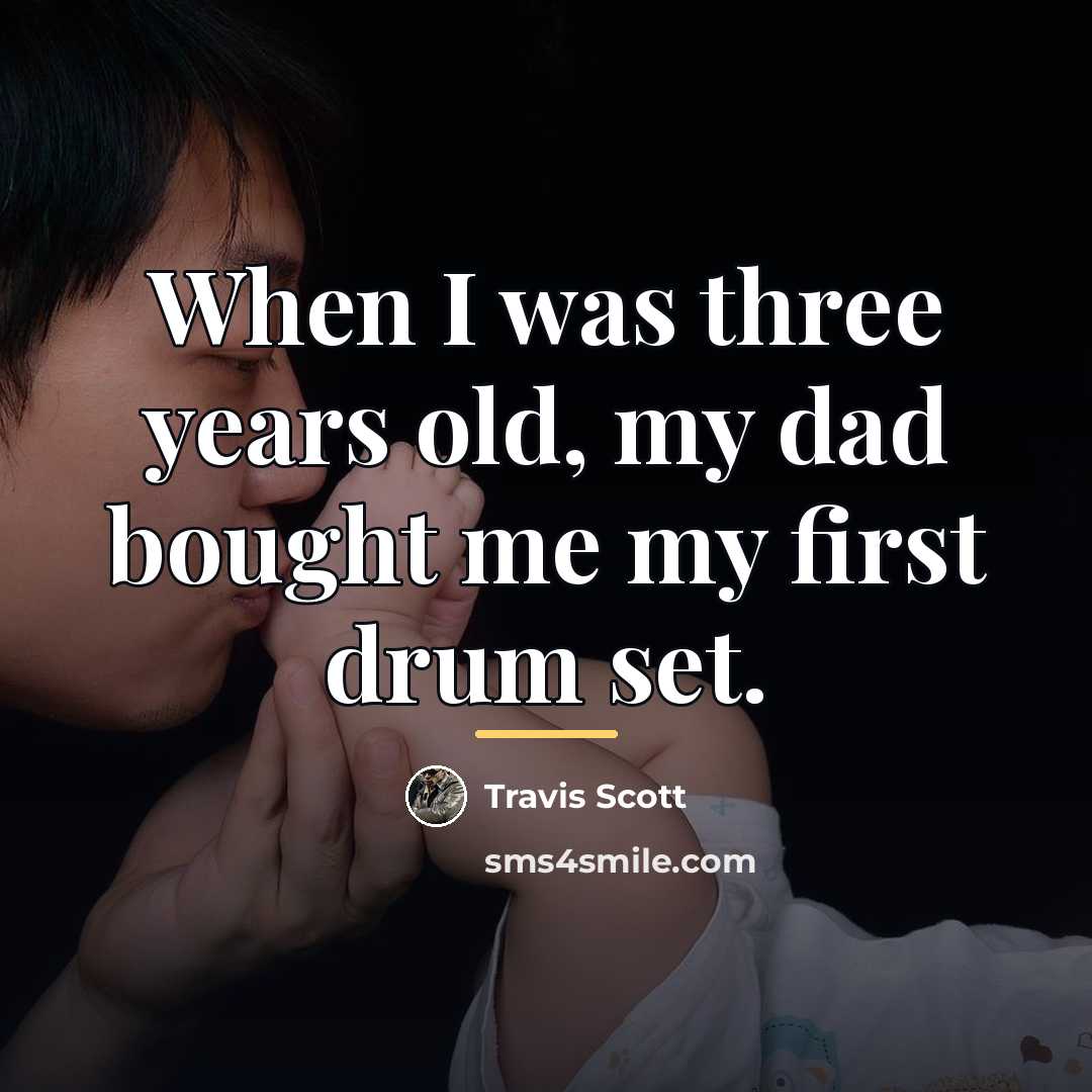 “When I was three years old, my dad bought me…” quote by Travis Scott