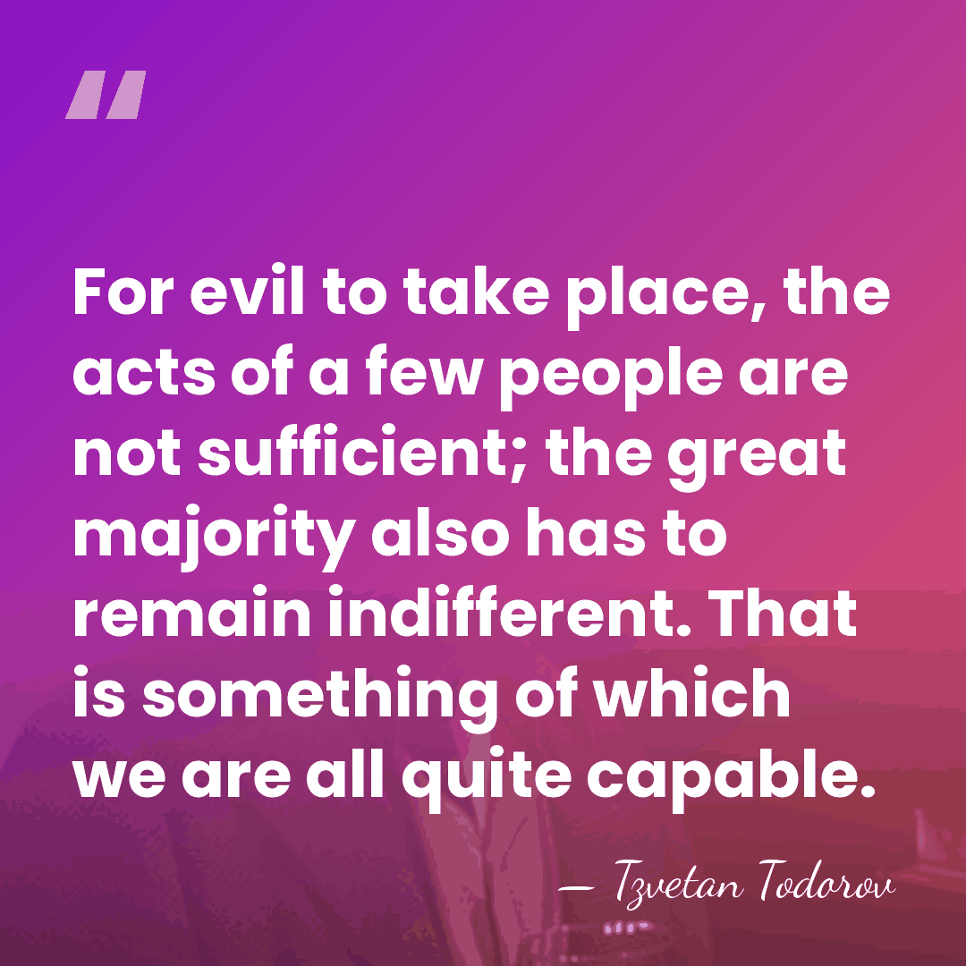 For evil to take place, the acts of a few people are&hellip; - Tzvetan Todorov