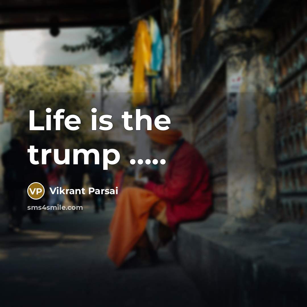 “Life is the trump ..........…” quote by Vikrant Parsai