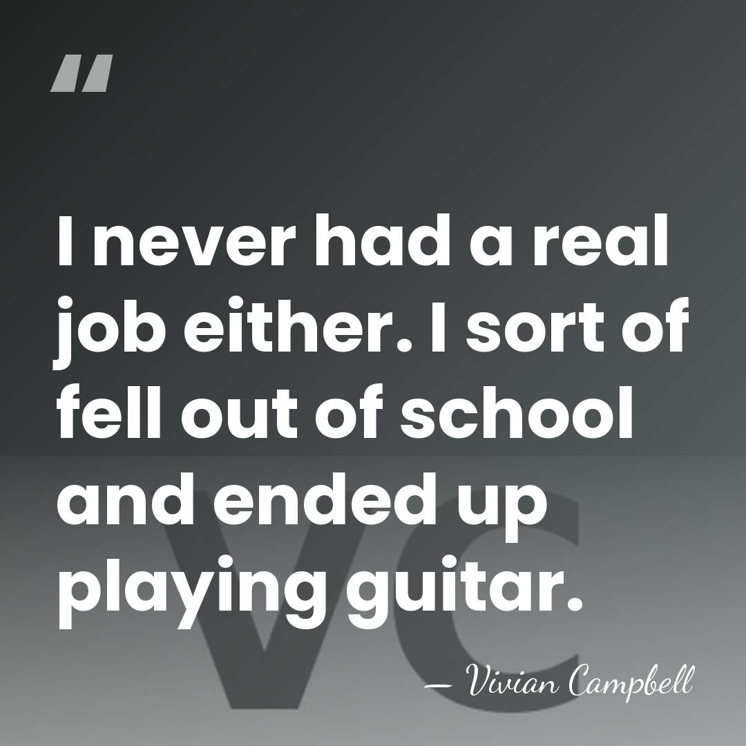 I never had a real job either. I sort of fell out&hellip; - Vivian Campbell