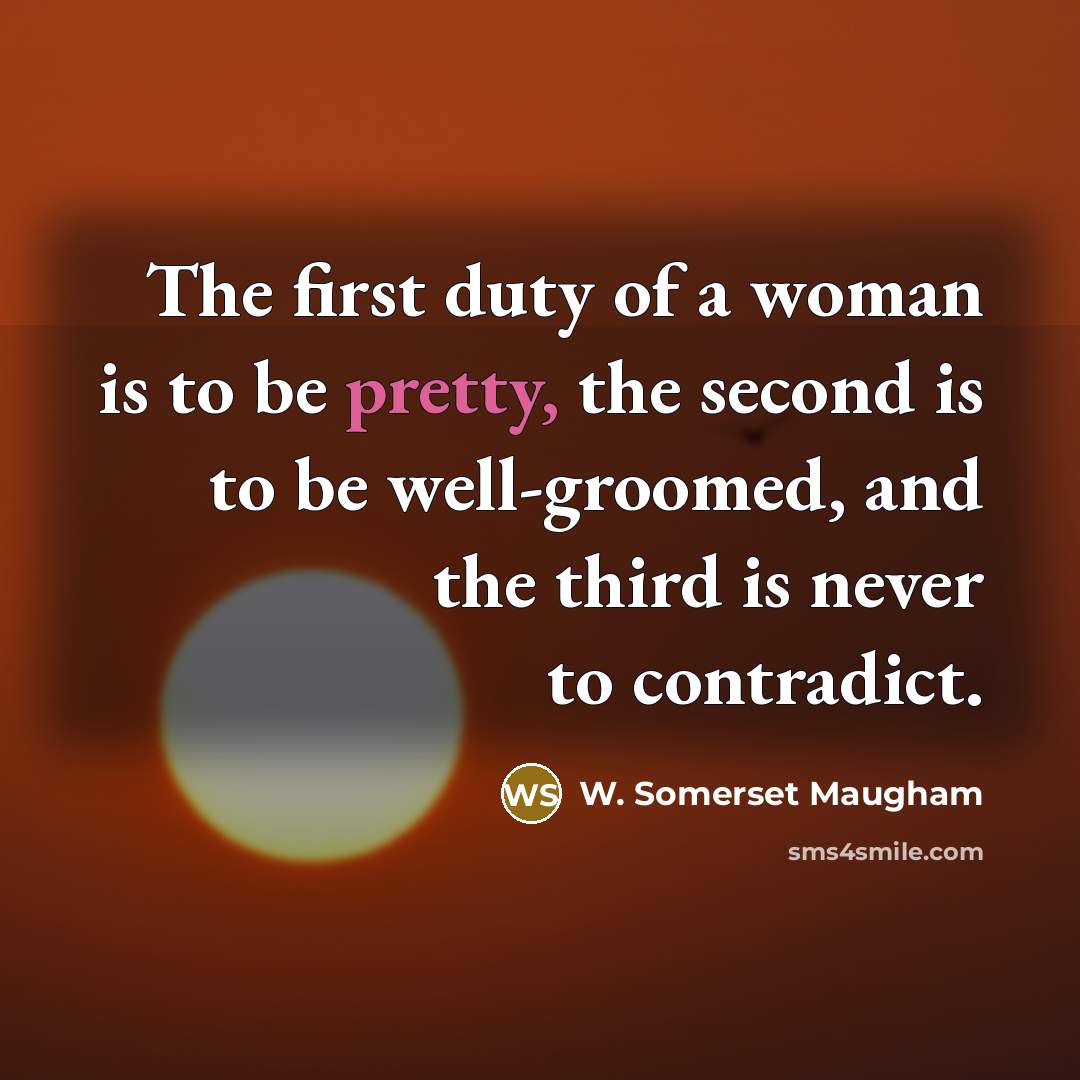 “The first duty of a woman is to be pretty,…” quote by W. Somerset Maugham
