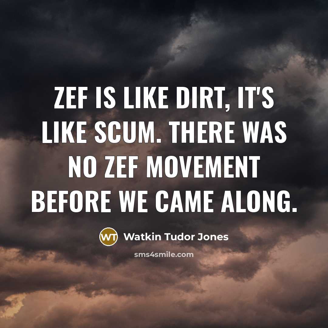 “Zef is like dirt, it's like scum. There was no…” quote by Watkin Tudor Jones