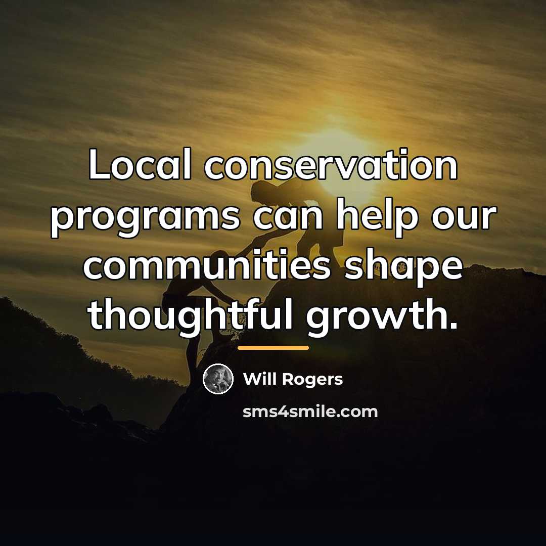 “Local conservation programs can help our communities shape thoughtful growth.…” quote by Will Rogers