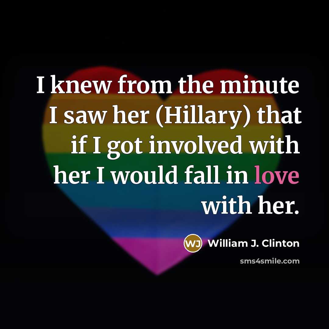 “I knew from the minute I saw her (Hillary) that…” quote by William J. Clinton