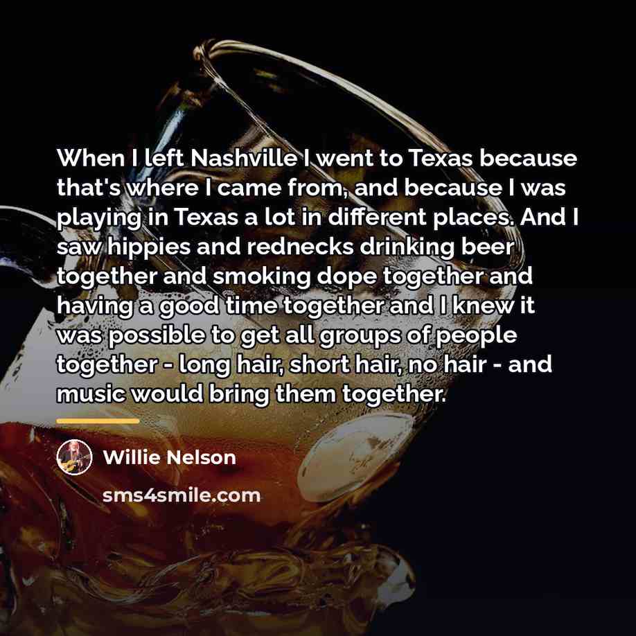 “When I left Nashville I went to Texas because that's…” quote by Willie Nelson