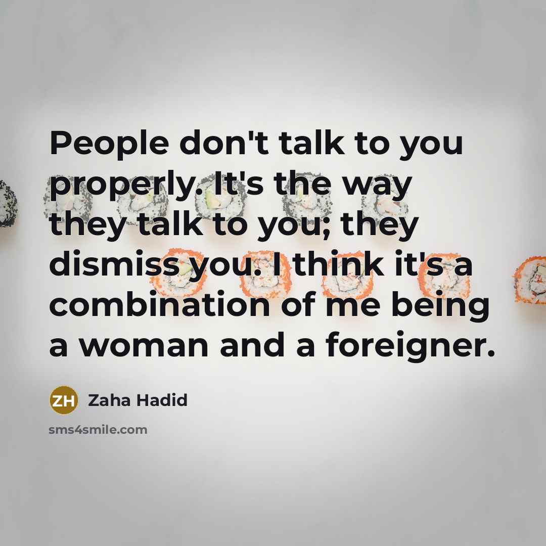 “People don't talk to you properly. It's the way they…” quote by Zaha Hadid