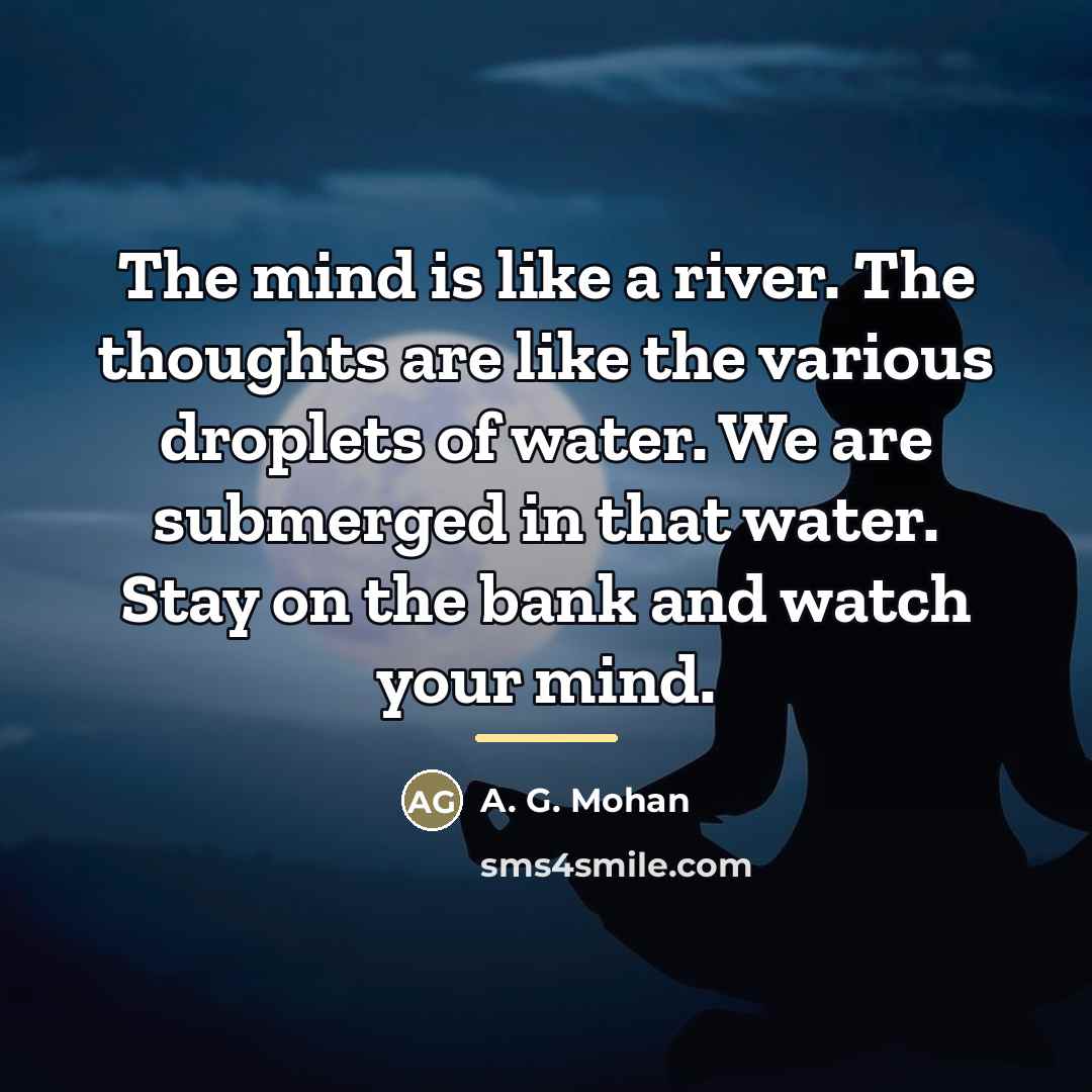 “The mind is like a river. The thoughts are like…” quote by A. G. Mohan