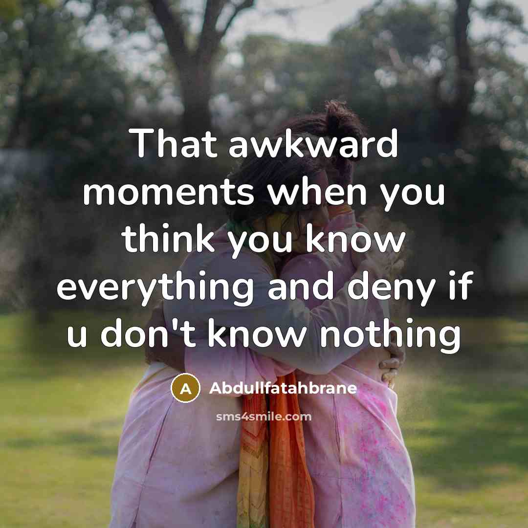 “That awkward moments when you think you know everything and deny if u don't know nothing” quote by Abdullfatahbrane
