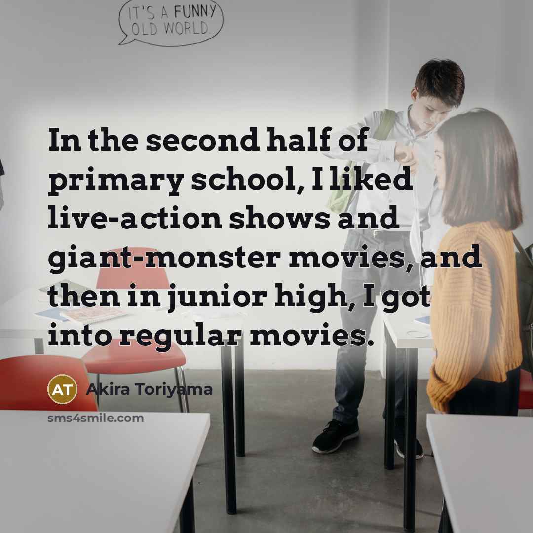 “In the second half of primary school, I liked live-action…” quote by Akira Toriyama