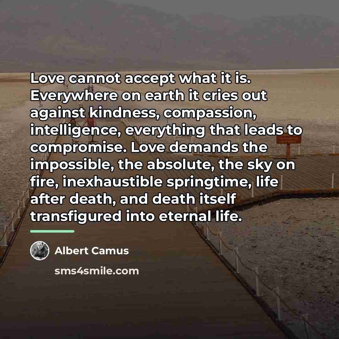 “Love cannot accept what it is. Everywhere on earth it…” quote by Albert Camus