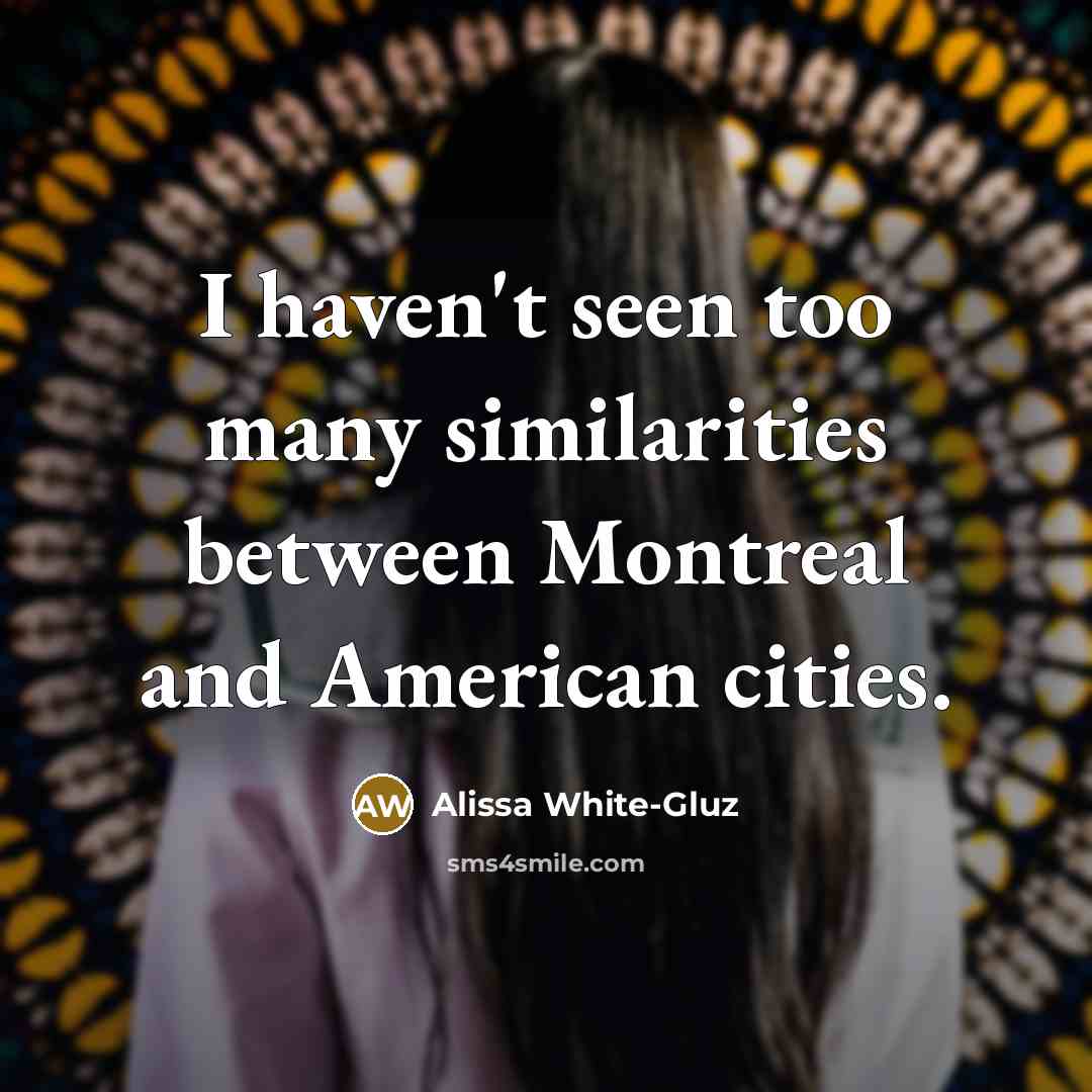 “I haven't seen too many similarities between Montreal and American…” quote by Alissa White-Gluz