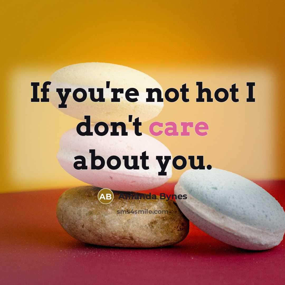 “If you're not hot I don't care about you.…” quote by Amanda Bynes