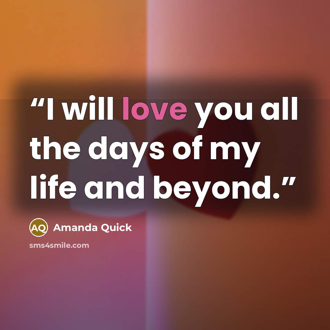 “I will love you all the days of my life and beyond.” quote by Amanda Quick