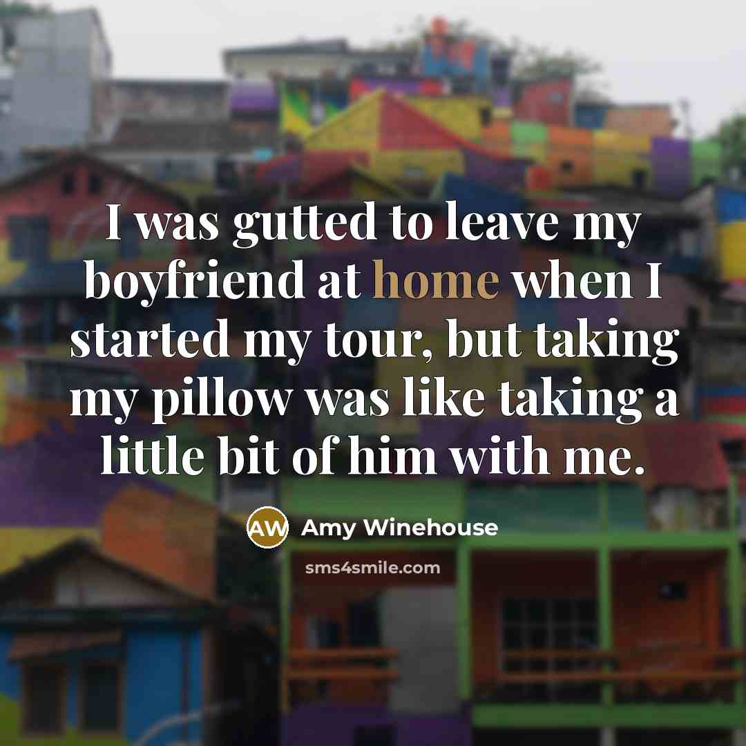 “I was gutted to leave my boyfriend at home when…” quote by Amy Winehouse
