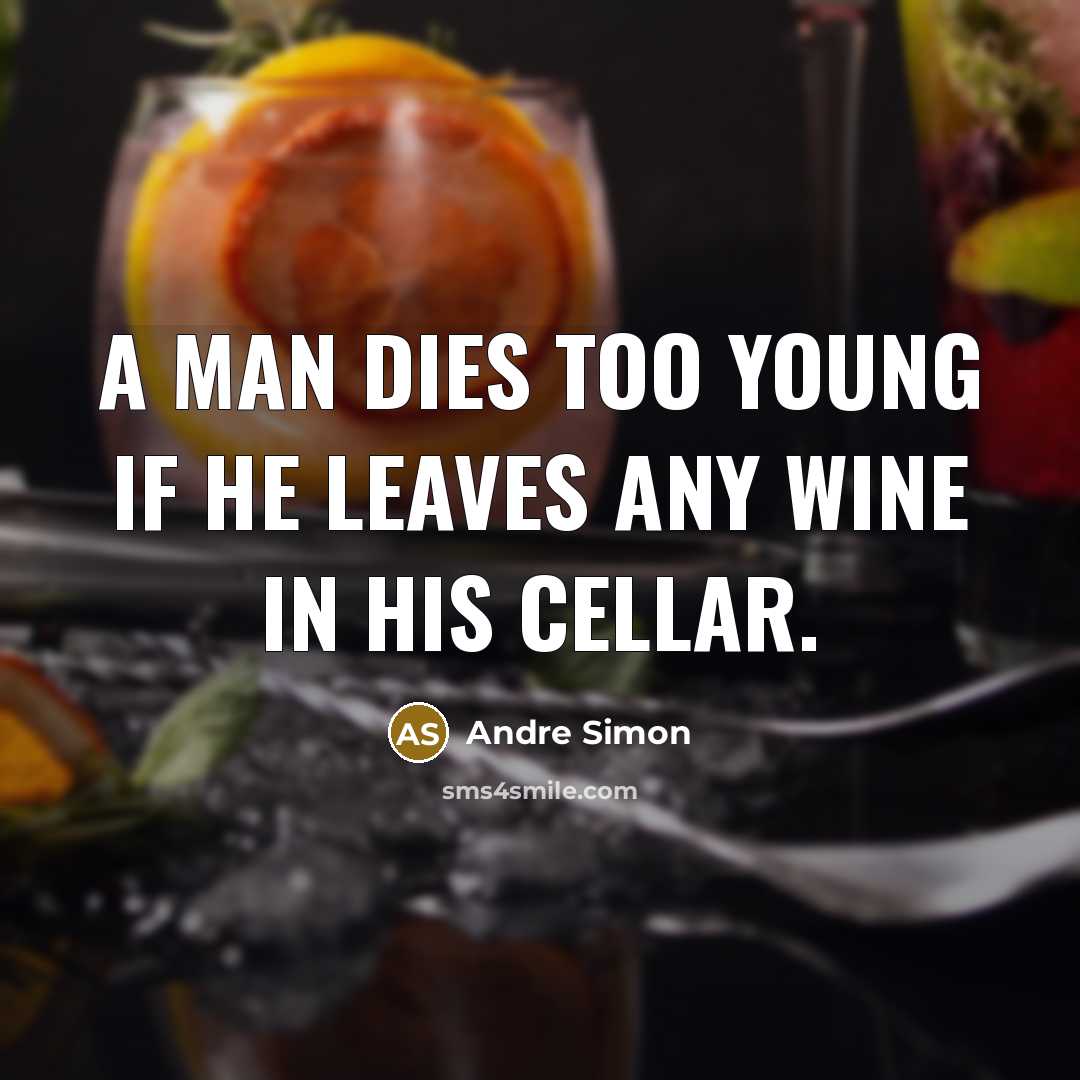 “A man dies too young if he leaves any wine…” quote by Andre Simon
