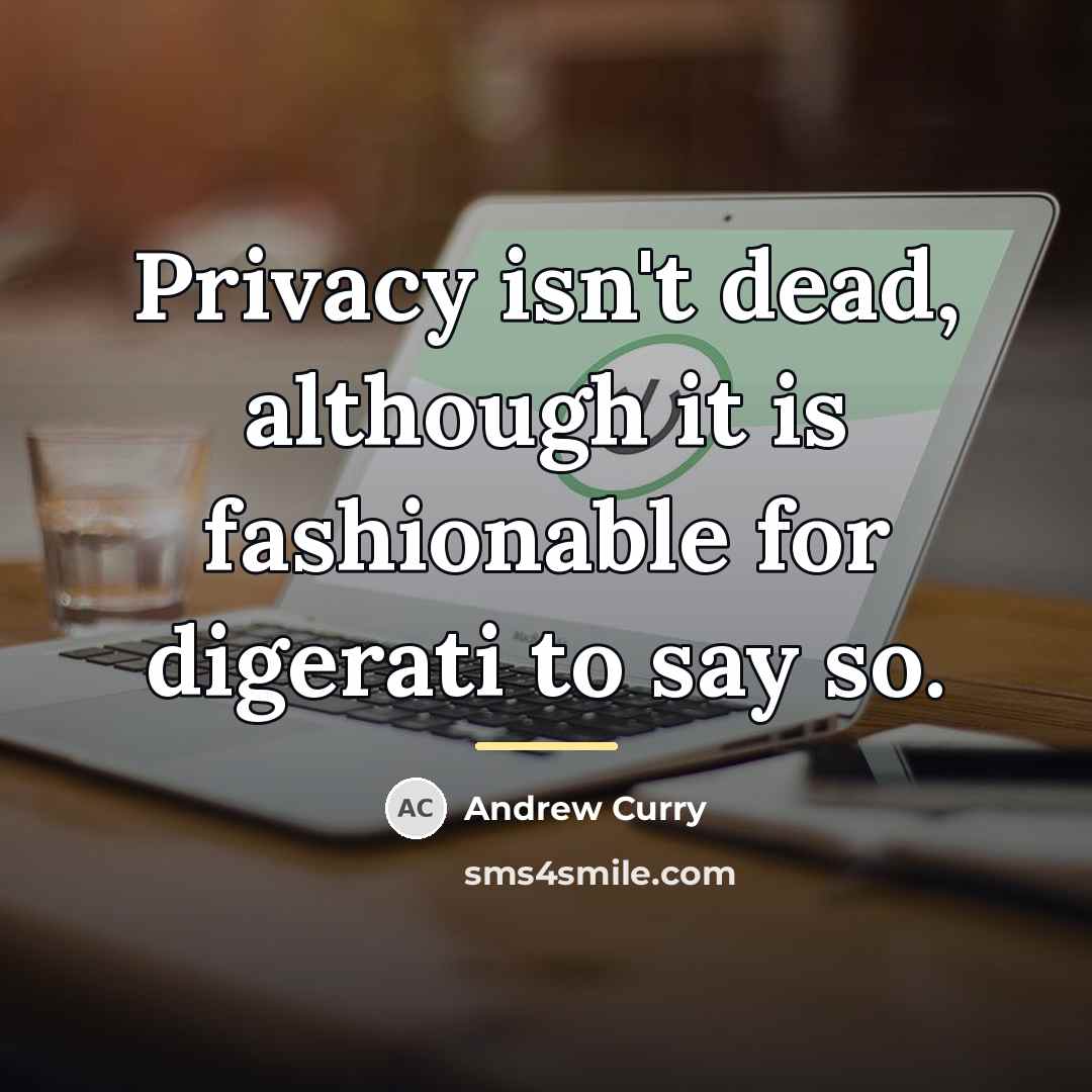 “Privacy isn't dead, although it is fashionable for digerati to…” quote by Andrew Curry