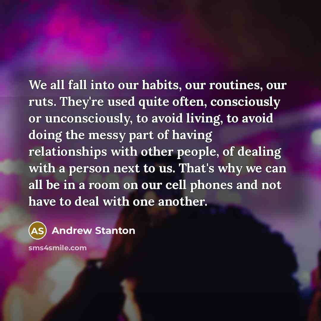 “We all fall into our habits, our routines, our ruts.…” quote by Andrew Stanton