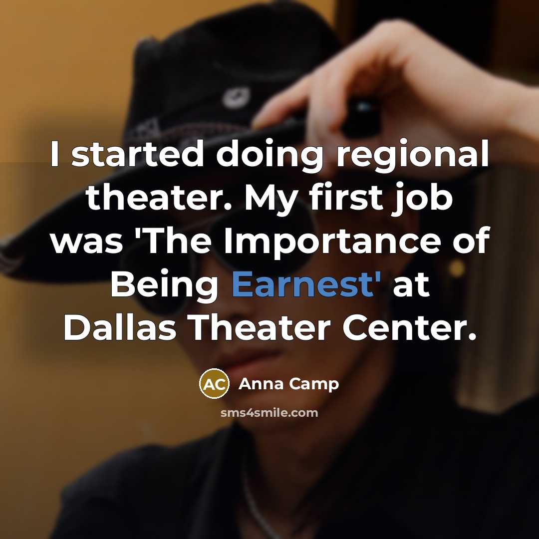“I started doing regional theater. My first job was 'The…” quote by Anna Camp
