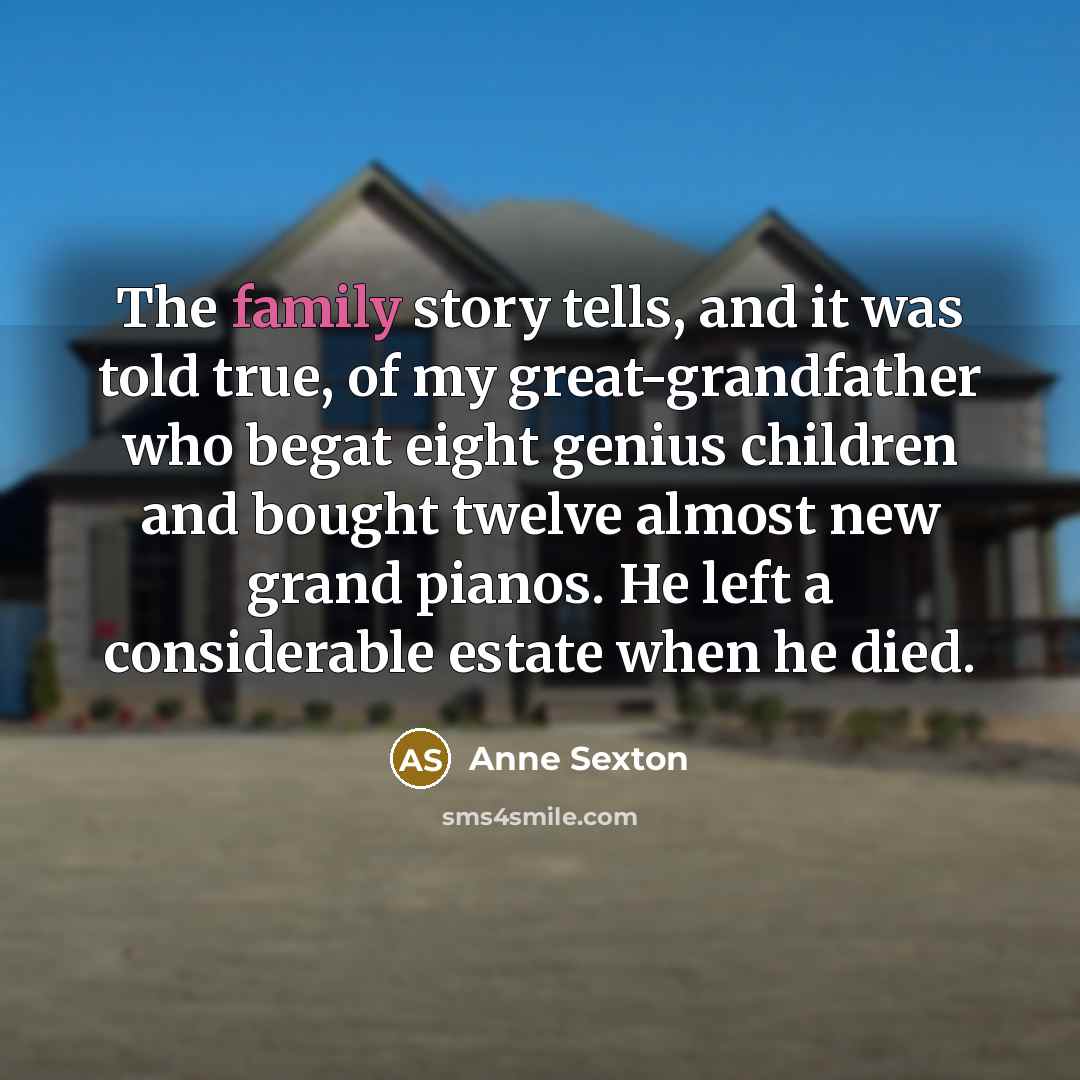 “The family story tells, and it was told true, of…” quote by Anne Sexton