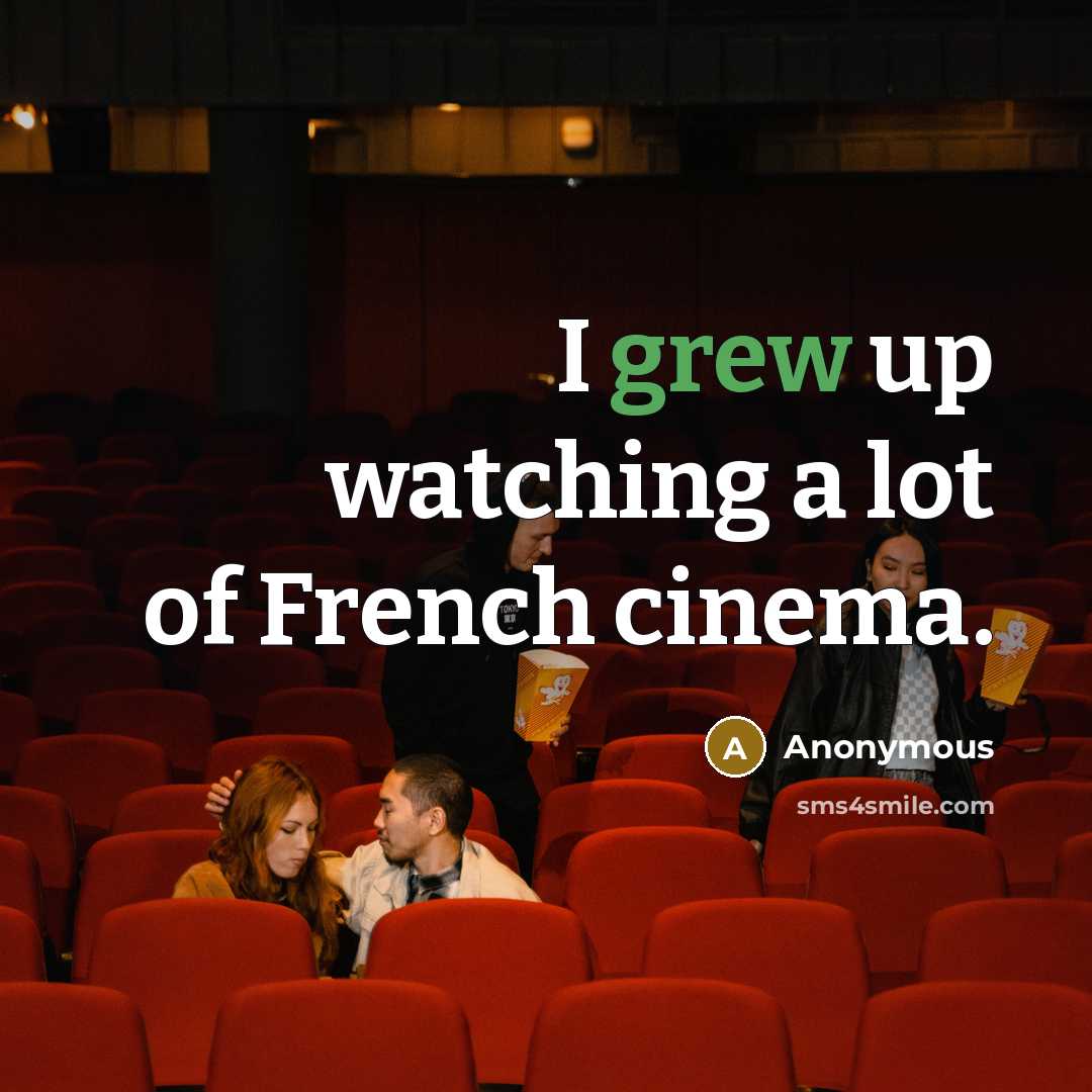 “I grew up watching a lot of French cinema.…” quote by Anonymous