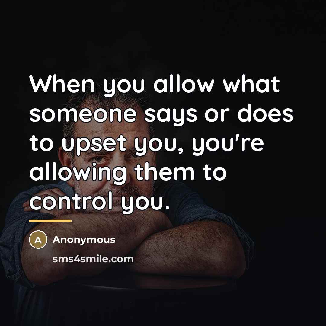 “When you allow what someone says or does to upset…” quote by Anonymous