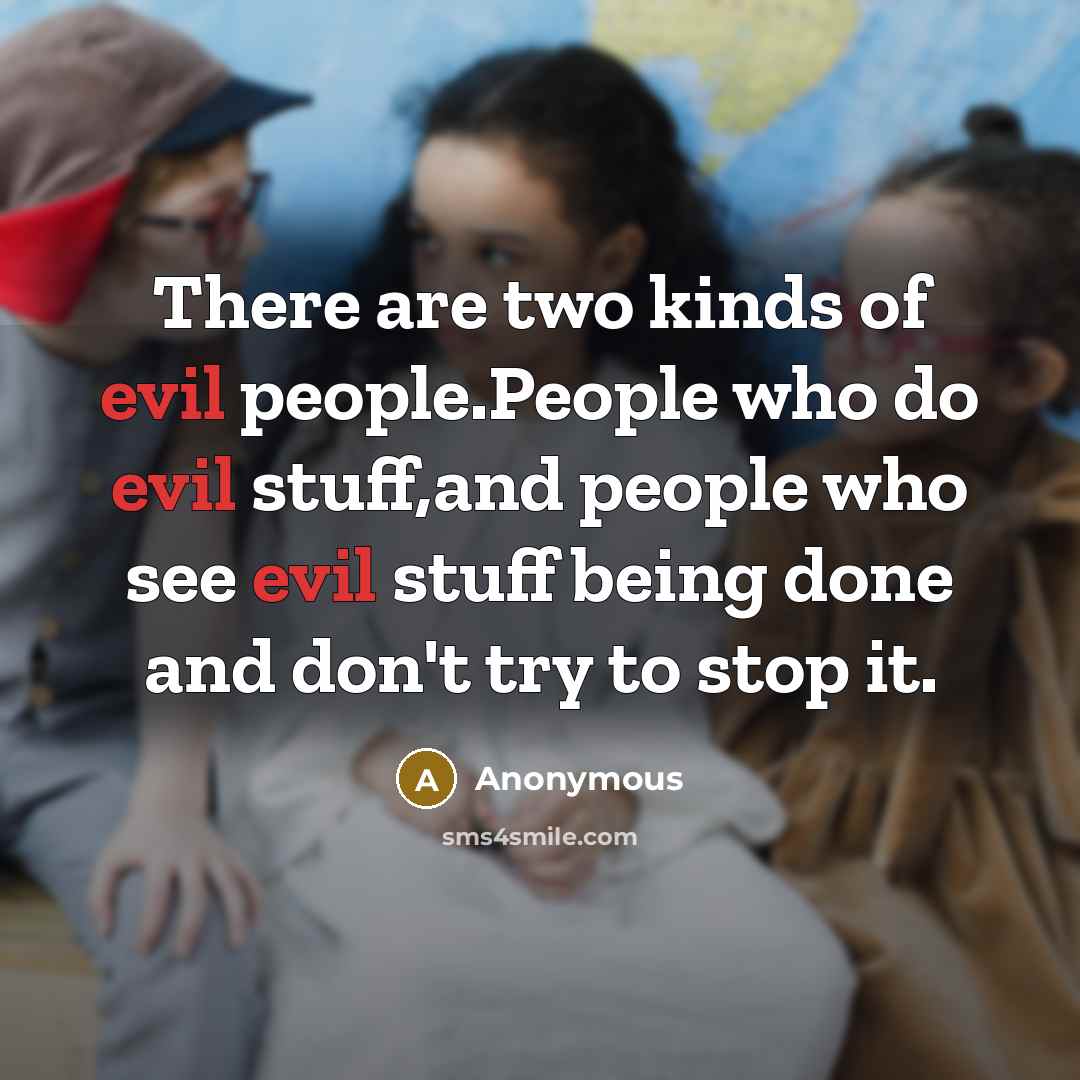 “There are two kinds of evil people.People who do evil…” quote by Anonymous