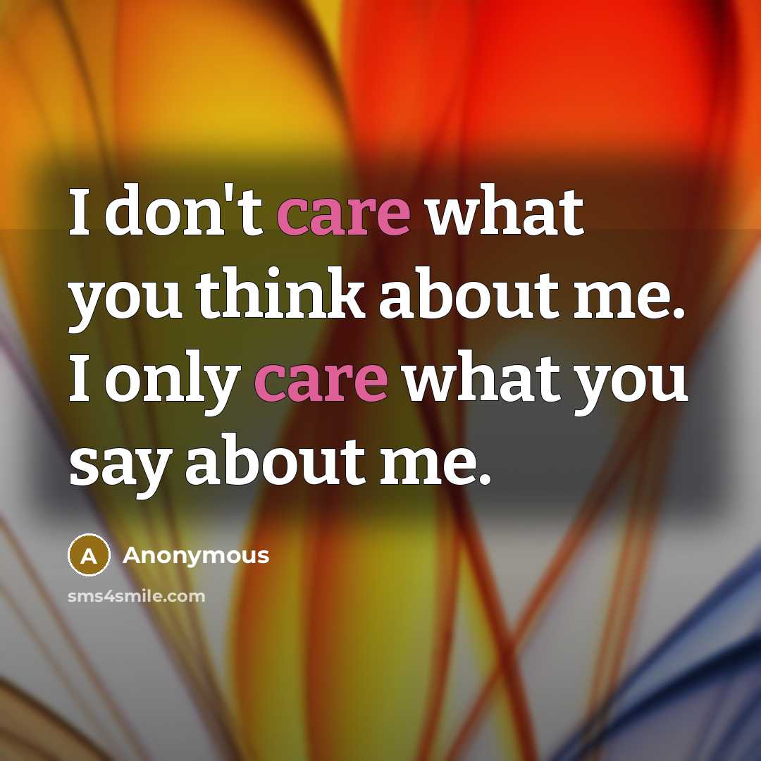 “I don't care what you think about me. I only…” quote by Anonymous