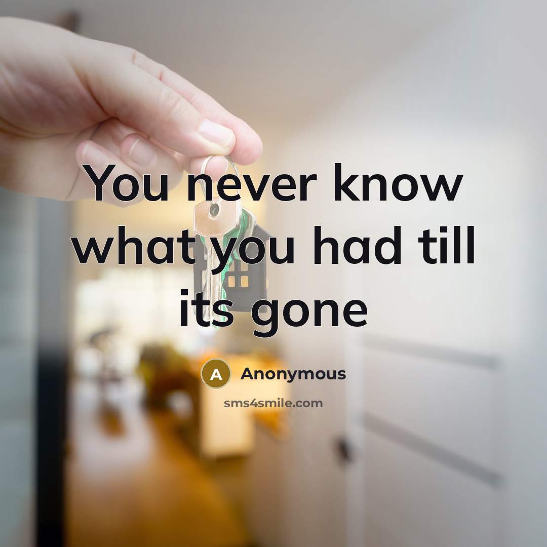 “You never know what you had till its gone…” quote by Anonymous
